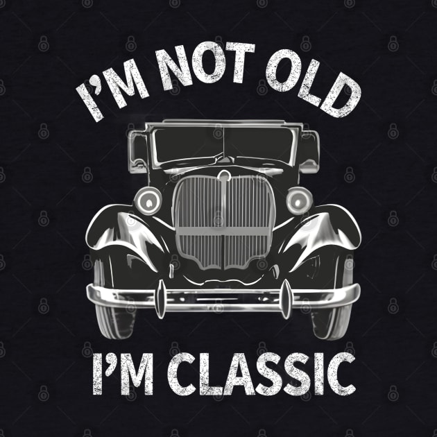 I'm Not Old I'm Classic Car Design by TF Brands